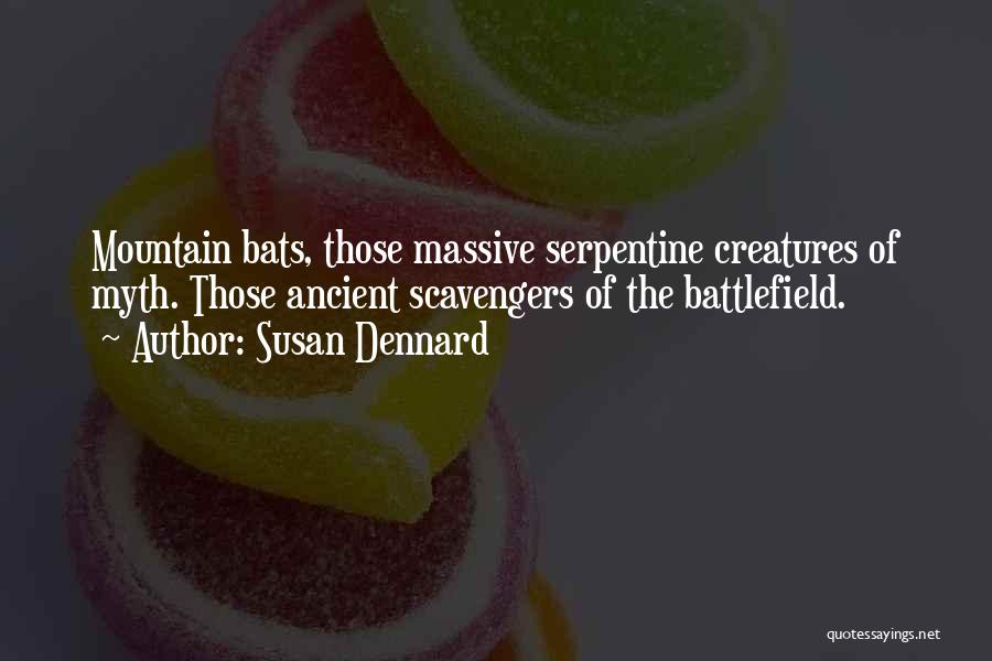 Susan Dennard Quotes: Mountain Bats, Those Massive Serpentine Creatures Of Myth. Those Ancient Scavengers Of The Battlefield.