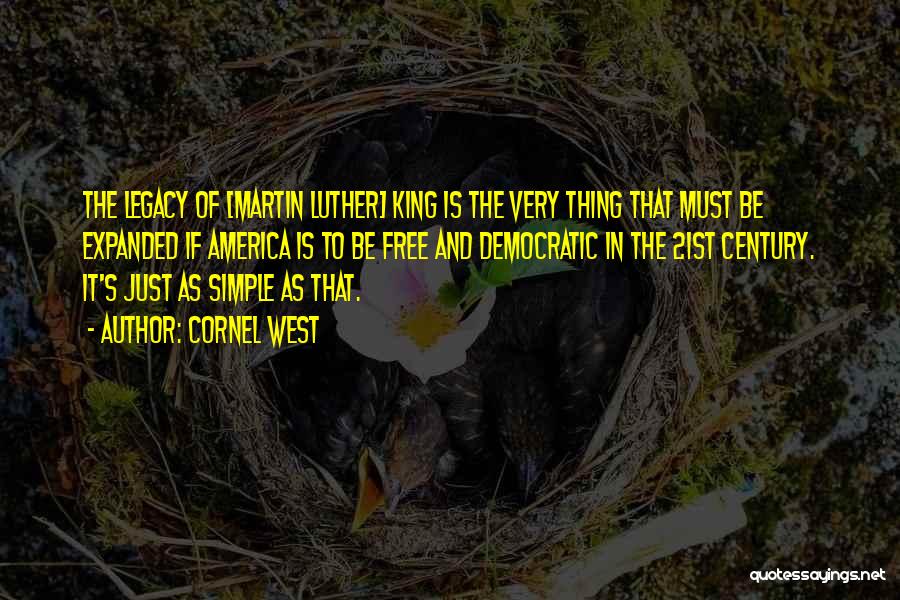 Cornel West Quotes: The Legacy Of [martin Luther] King Is The Very Thing That Must Be Expanded If America Is To Be Free