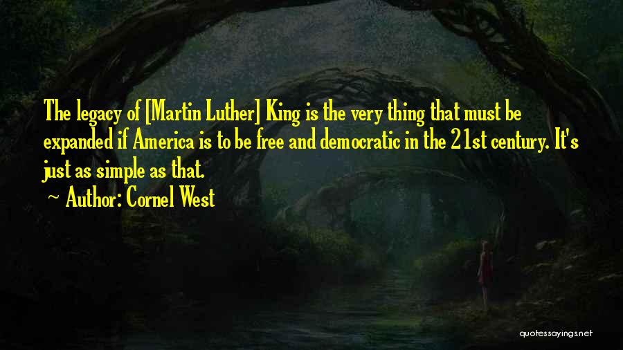 Cornel West Quotes: The Legacy Of [martin Luther] King Is The Very Thing That Must Be Expanded If America Is To Be Free