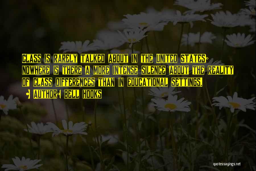 Bell Hooks Quotes: Class Is Rarely Talked About In The United States; Nowhere Is There A More Intense Silence About The Reality Of