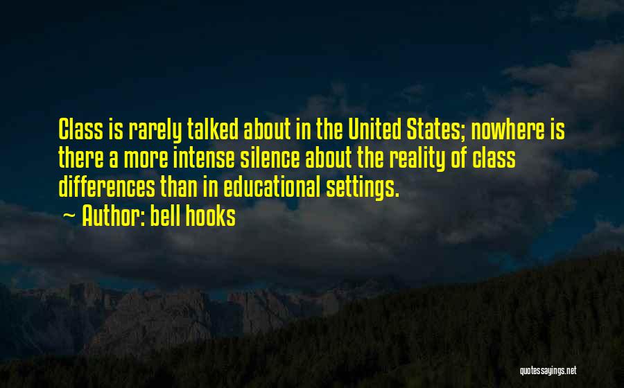 Bell Hooks Quotes: Class Is Rarely Talked About In The United States; Nowhere Is There A More Intense Silence About The Reality Of