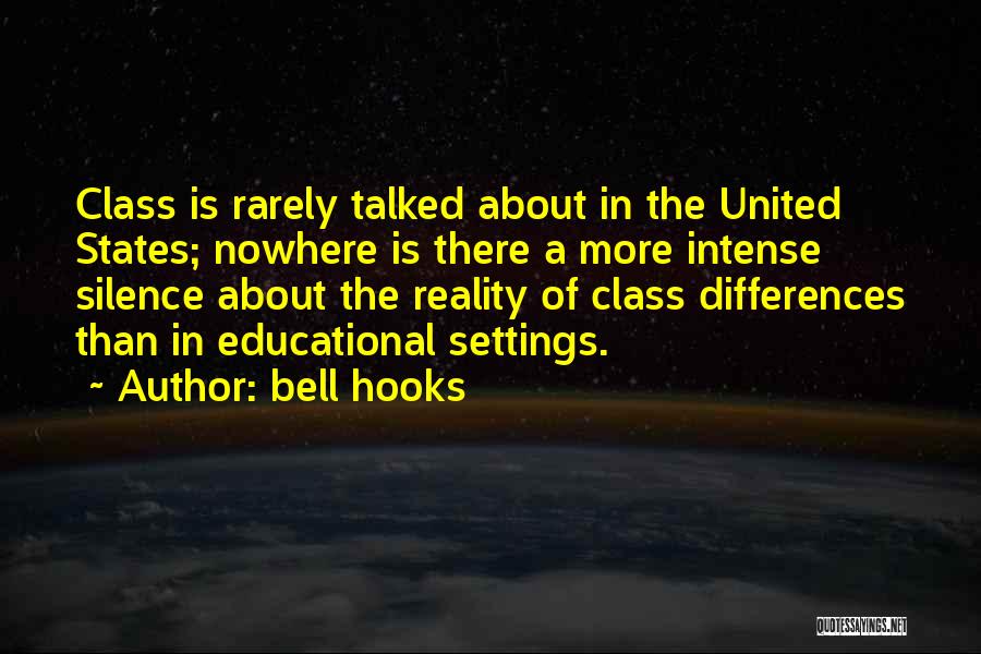 Bell Hooks Quotes: Class Is Rarely Talked About In The United States; Nowhere Is There A More Intense Silence About The Reality Of