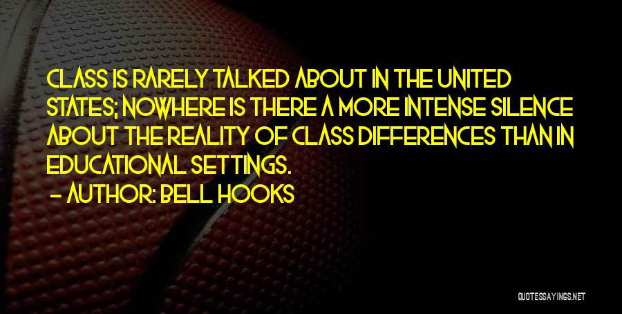 Bell Hooks Quotes: Class Is Rarely Talked About In The United States; Nowhere Is There A More Intense Silence About The Reality Of