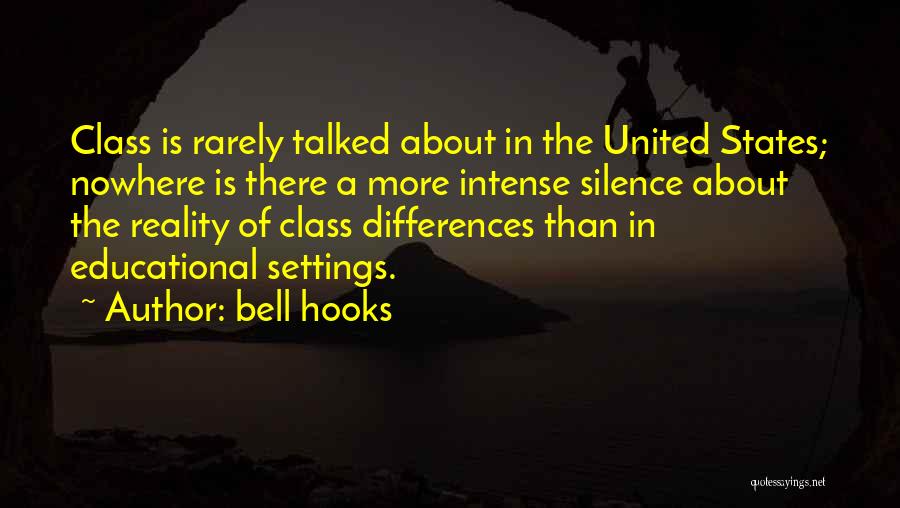 Bell Hooks Quotes: Class Is Rarely Talked About In The United States; Nowhere Is There A More Intense Silence About The Reality Of