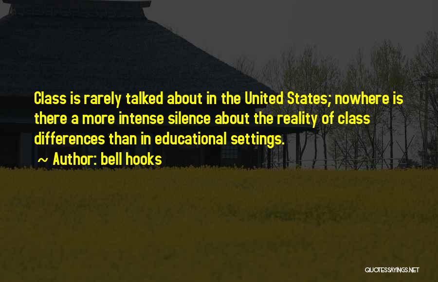 Bell Hooks Quotes: Class Is Rarely Talked About In The United States; Nowhere Is There A More Intense Silence About The Reality Of