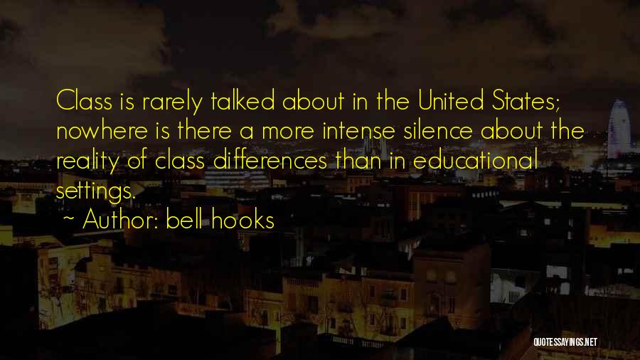 Bell Hooks Quotes: Class Is Rarely Talked About In The United States; Nowhere Is There A More Intense Silence About The Reality Of