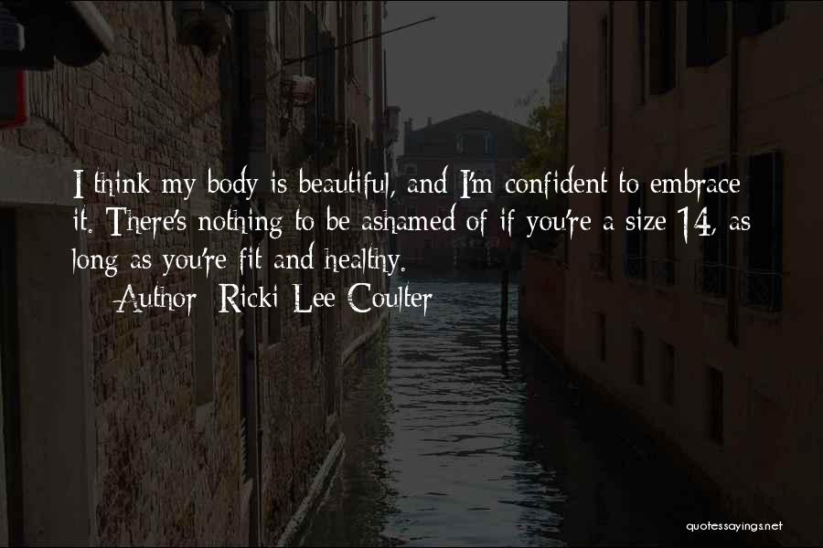 Ricki-Lee Coulter Quotes: I Think My Body Is Beautiful, And I'm Confident To Embrace It. There's Nothing To Be Ashamed Of If You're