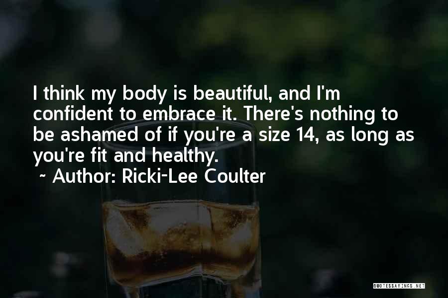 Ricki-Lee Coulter Quotes: I Think My Body Is Beautiful, And I'm Confident To Embrace It. There's Nothing To Be Ashamed Of If You're