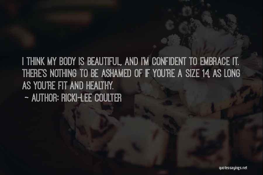 Ricki-Lee Coulter Quotes: I Think My Body Is Beautiful, And I'm Confident To Embrace It. There's Nothing To Be Ashamed Of If You're