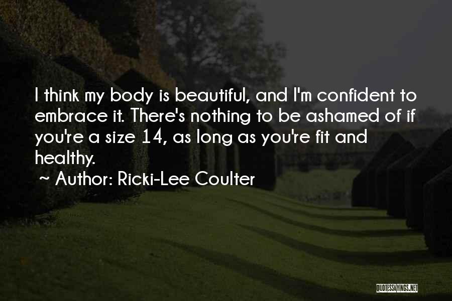 Ricki-Lee Coulter Quotes: I Think My Body Is Beautiful, And I'm Confident To Embrace It. There's Nothing To Be Ashamed Of If You're