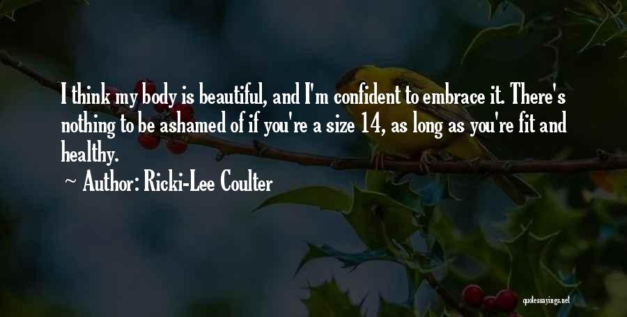 Ricki-Lee Coulter Quotes: I Think My Body Is Beautiful, And I'm Confident To Embrace It. There's Nothing To Be Ashamed Of If You're