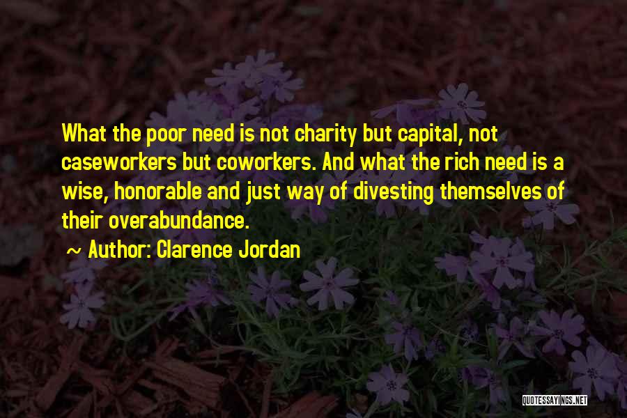 Clarence Jordan Quotes: What The Poor Need Is Not Charity But Capital, Not Caseworkers But Coworkers. And What The Rich Need Is A