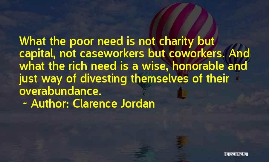 Clarence Jordan Quotes: What The Poor Need Is Not Charity But Capital, Not Caseworkers But Coworkers. And What The Rich Need Is A