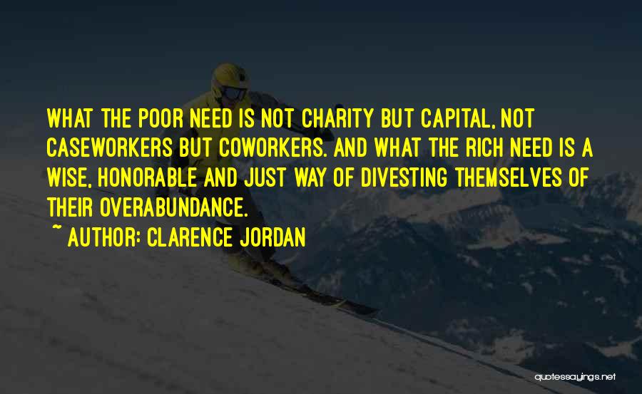 Clarence Jordan Quotes: What The Poor Need Is Not Charity But Capital, Not Caseworkers But Coworkers. And What The Rich Need Is A