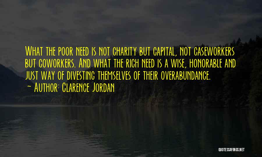 Clarence Jordan Quotes: What The Poor Need Is Not Charity But Capital, Not Caseworkers But Coworkers. And What The Rich Need Is A