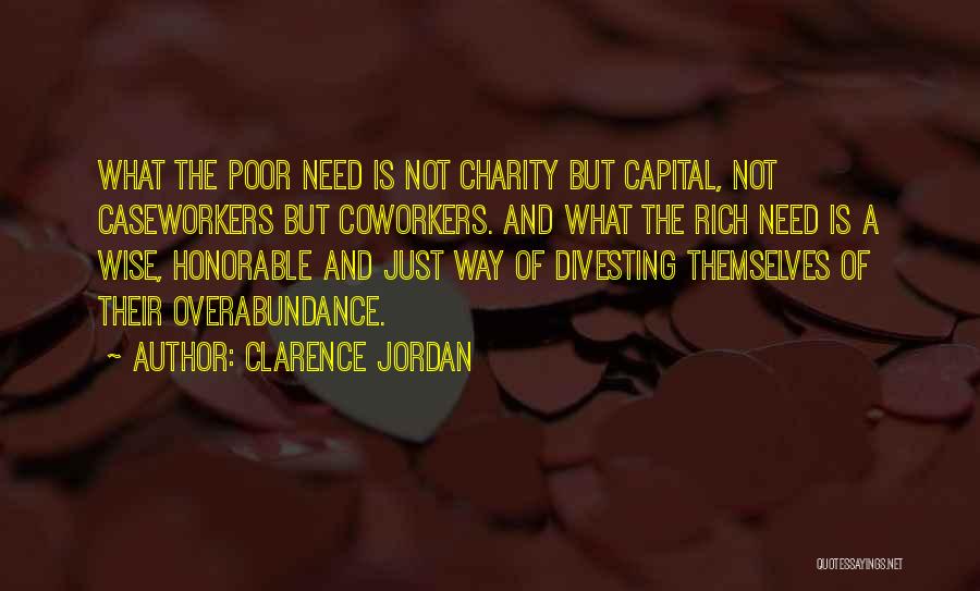 Clarence Jordan Quotes: What The Poor Need Is Not Charity But Capital, Not Caseworkers But Coworkers. And What The Rich Need Is A