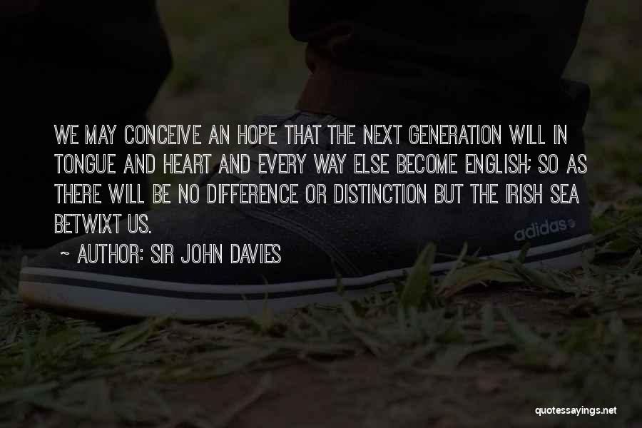 Sir John Davies Quotes: We May Conceive An Hope That The Next Generation Will In Tongue And Heart And Every Way Else Become English;