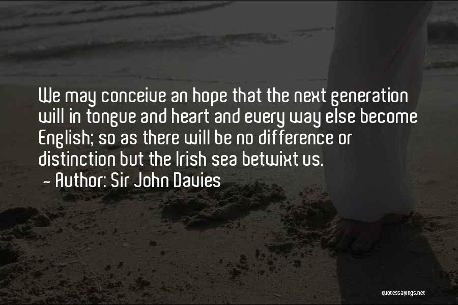 Sir John Davies Quotes: We May Conceive An Hope That The Next Generation Will In Tongue And Heart And Every Way Else Become English;