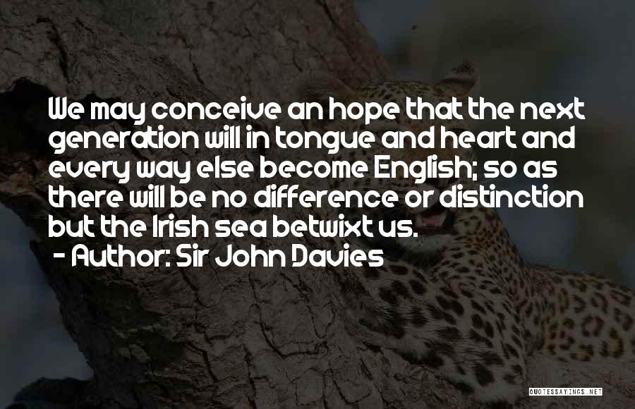 Sir John Davies Quotes: We May Conceive An Hope That The Next Generation Will In Tongue And Heart And Every Way Else Become English;