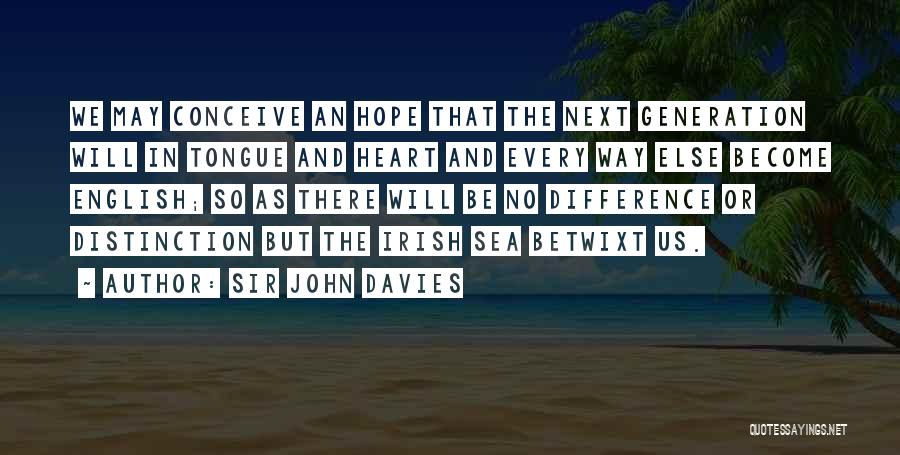 Sir John Davies Quotes: We May Conceive An Hope That The Next Generation Will In Tongue And Heart And Every Way Else Become English;