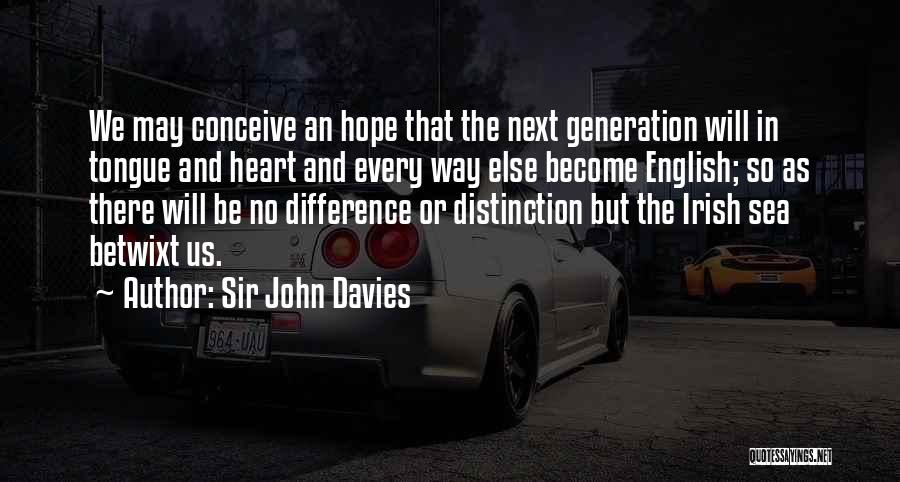 Sir John Davies Quotes: We May Conceive An Hope That The Next Generation Will In Tongue And Heart And Every Way Else Become English;