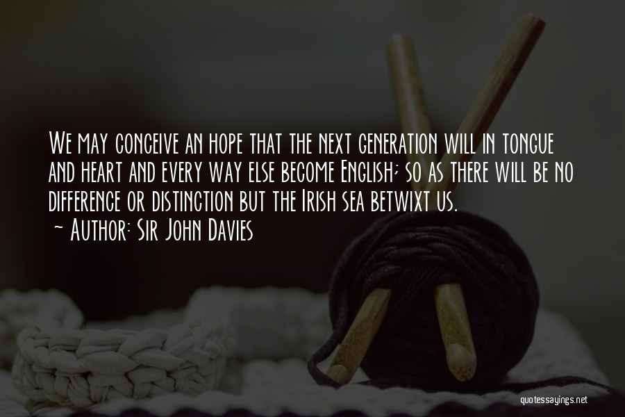 Sir John Davies Quotes: We May Conceive An Hope That The Next Generation Will In Tongue And Heart And Every Way Else Become English;