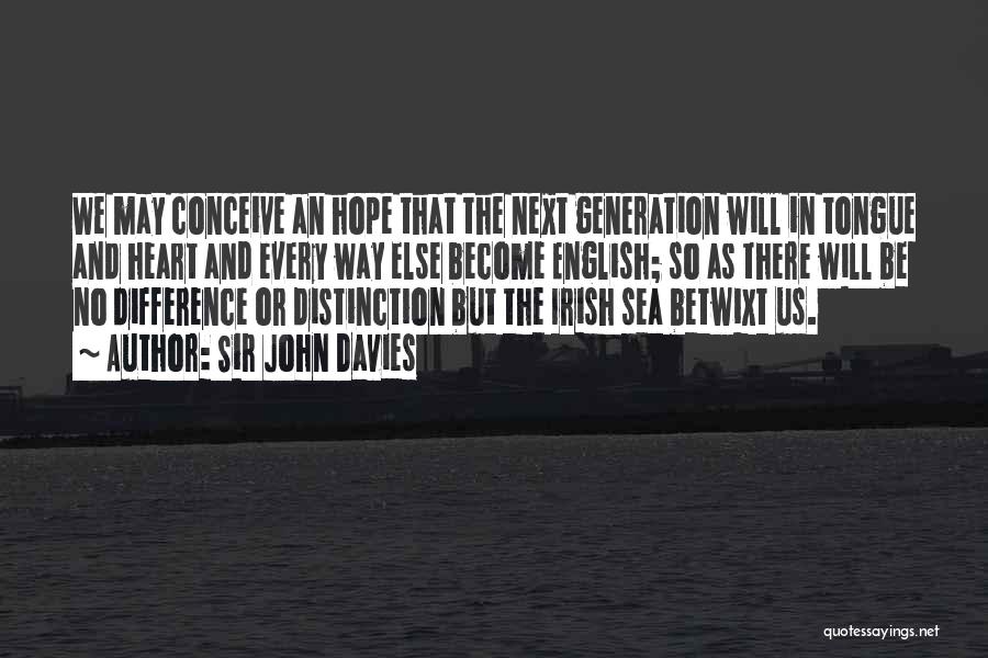 Sir John Davies Quotes: We May Conceive An Hope That The Next Generation Will In Tongue And Heart And Every Way Else Become English;