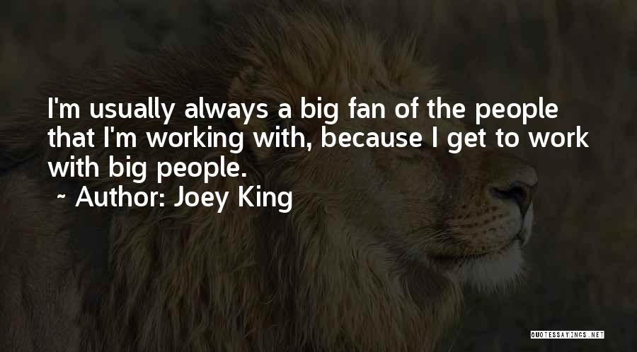 Joey King Quotes: I'm Usually Always A Big Fan Of The People That I'm Working With, Because I Get To Work With Big