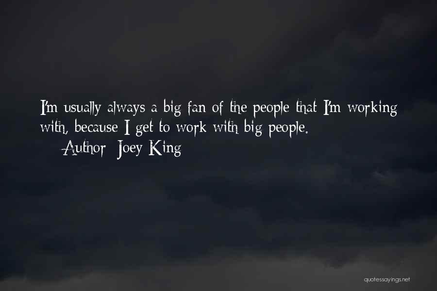 Joey King Quotes: I'm Usually Always A Big Fan Of The People That I'm Working With, Because I Get To Work With Big