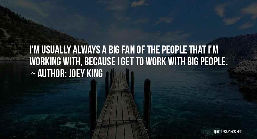 Joey King Quotes: I'm Usually Always A Big Fan Of The People That I'm Working With, Because I Get To Work With Big