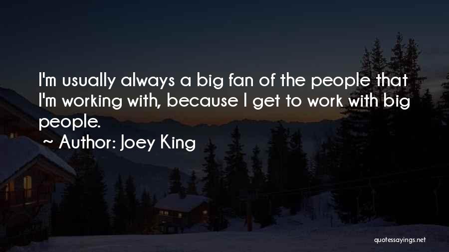 Joey King Quotes: I'm Usually Always A Big Fan Of The People That I'm Working With, Because I Get To Work With Big
