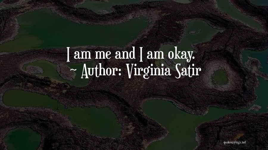 Virginia Satir Quotes: I Am Me And I Am Okay.