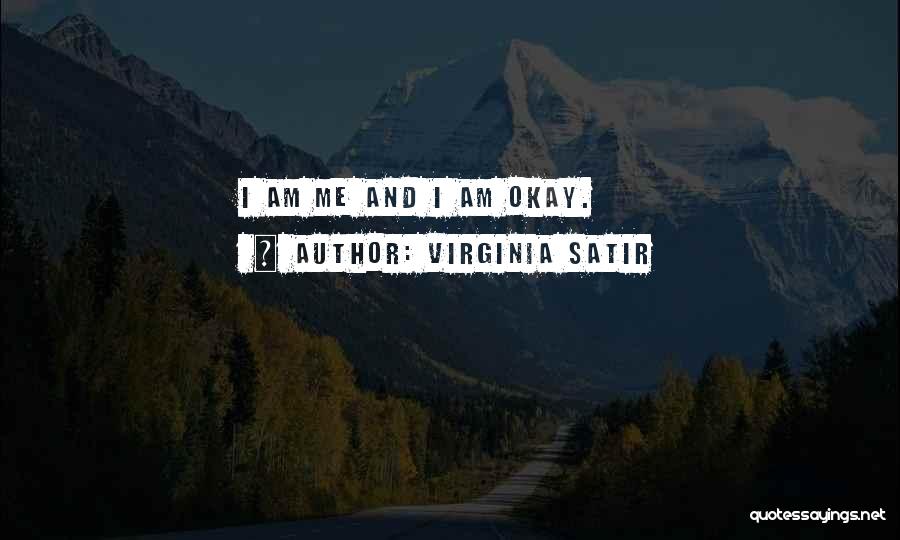 Virginia Satir Quotes: I Am Me And I Am Okay.