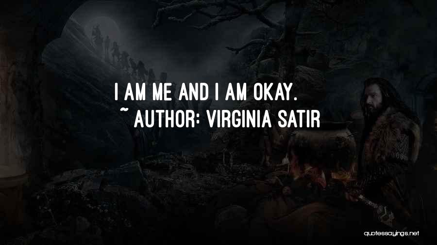 Virginia Satir Quotes: I Am Me And I Am Okay.