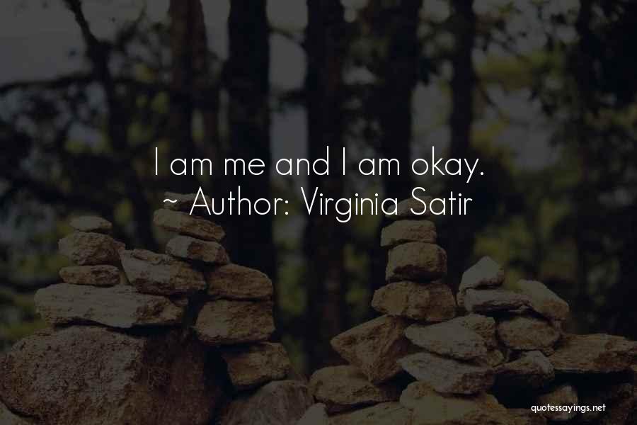 Virginia Satir Quotes: I Am Me And I Am Okay.