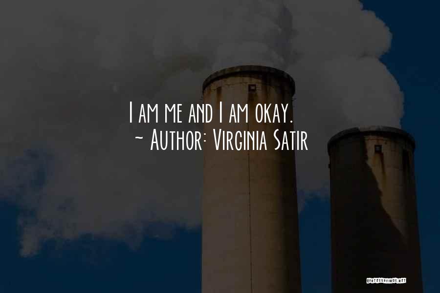Virginia Satir Quotes: I Am Me And I Am Okay.