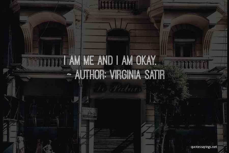 Virginia Satir Quotes: I Am Me And I Am Okay.