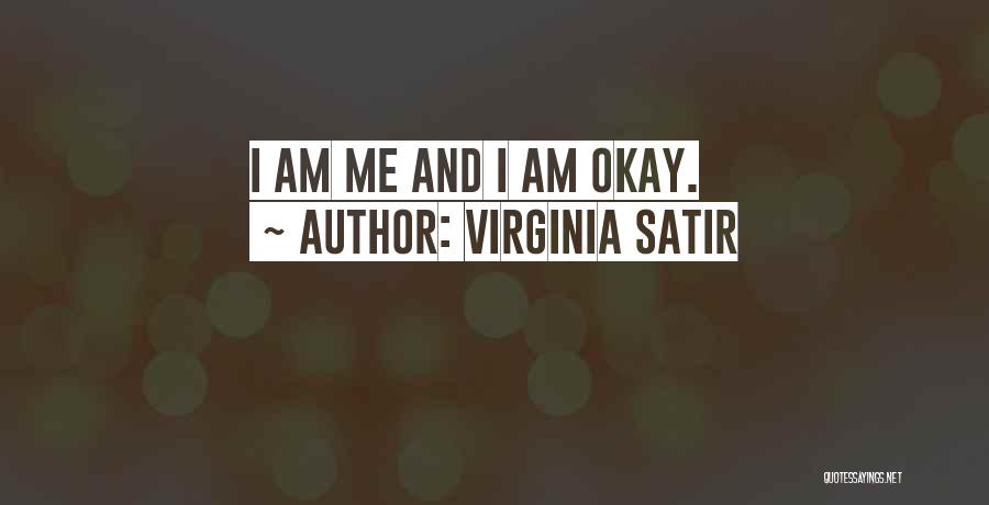 Virginia Satir Quotes: I Am Me And I Am Okay.