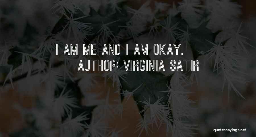 Virginia Satir Quotes: I Am Me And I Am Okay.