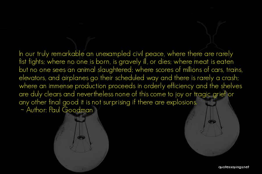 Paul Goodman Quotes: In Our Truly Remarkable An Unexampled Civil Peace, Where There Are Rarely Fist Fights; Where No One Is Born, Is