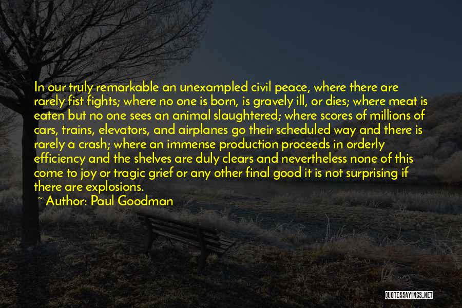 Paul Goodman Quotes: In Our Truly Remarkable An Unexampled Civil Peace, Where There Are Rarely Fist Fights; Where No One Is Born, Is