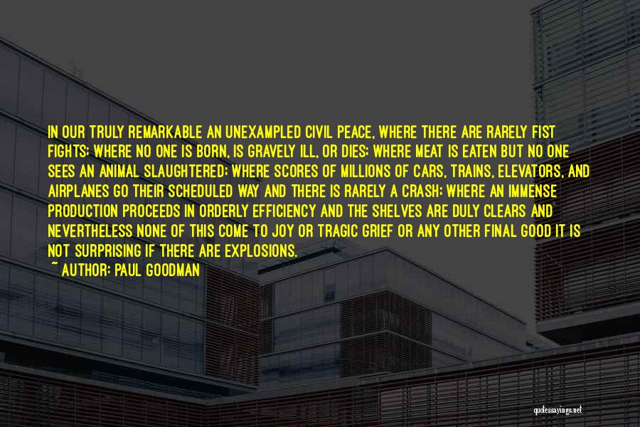 Paul Goodman Quotes: In Our Truly Remarkable An Unexampled Civil Peace, Where There Are Rarely Fist Fights; Where No One Is Born, Is