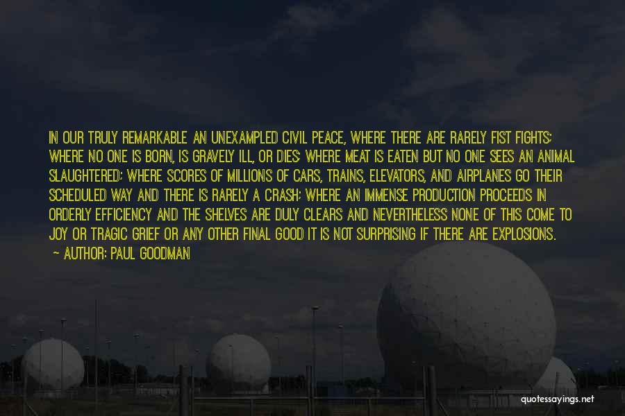 Paul Goodman Quotes: In Our Truly Remarkable An Unexampled Civil Peace, Where There Are Rarely Fist Fights; Where No One Is Born, Is