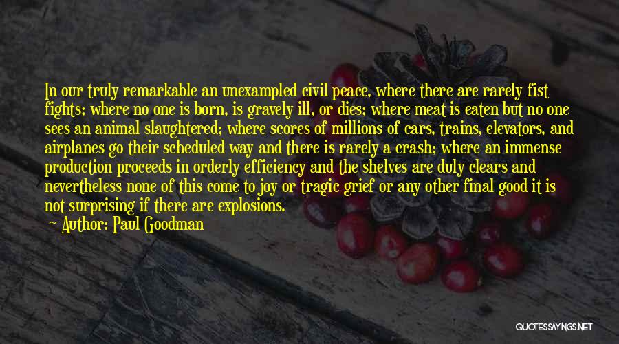 Paul Goodman Quotes: In Our Truly Remarkable An Unexampled Civil Peace, Where There Are Rarely Fist Fights; Where No One Is Born, Is