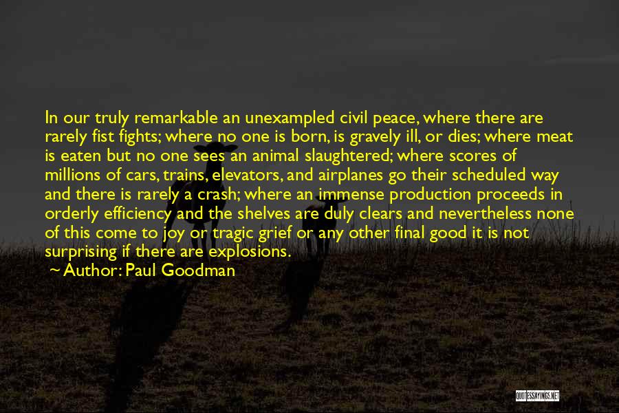 Paul Goodman Quotes: In Our Truly Remarkable An Unexampled Civil Peace, Where There Are Rarely Fist Fights; Where No One Is Born, Is