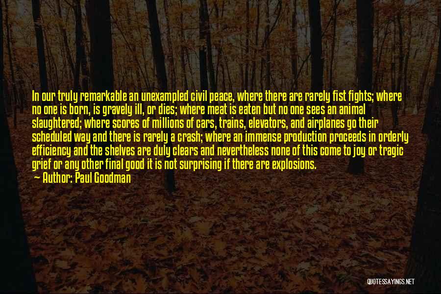 Paul Goodman Quotes: In Our Truly Remarkable An Unexampled Civil Peace, Where There Are Rarely Fist Fights; Where No One Is Born, Is