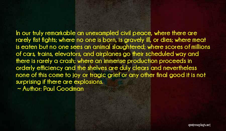 Paul Goodman Quotes: In Our Truly Remarkable An Unexampled Civil Peace, Where There Are Rarely Fist Fights; Where No One Is Born, Is