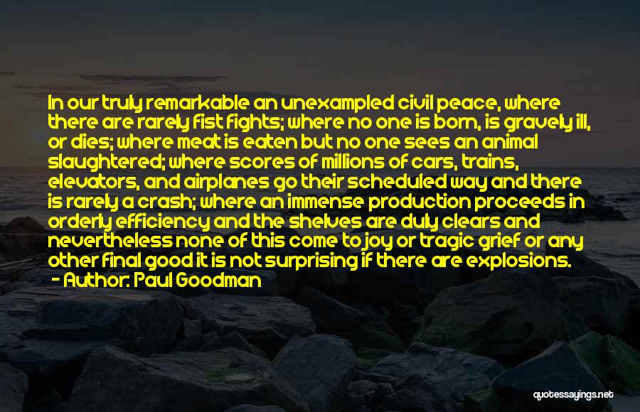 Paul Goodman Quotes: In Our Truly Remarkable An Unexampled Civil Peace, Where There Are Rarely Fist Fights; Where No One Is Born, Is