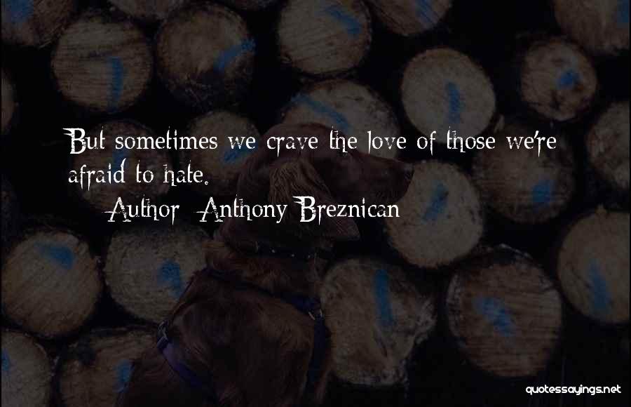 Anthony Breznican Quotes: But Sometimes We Crave The Love Of Those We're Afraid To Hate.