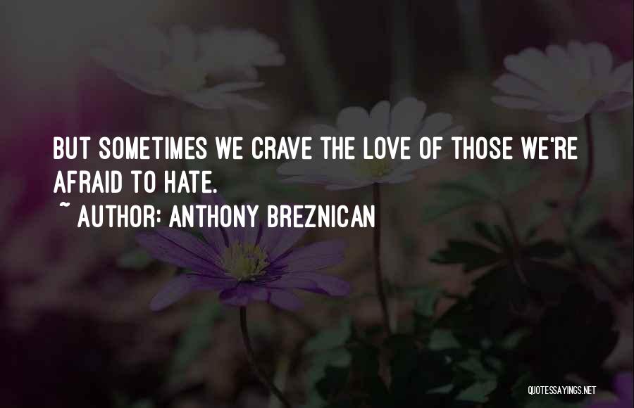 Anthony Breznican Quotes: But Sometimes We Crave The Love Of Those We're Afraid To Hate.